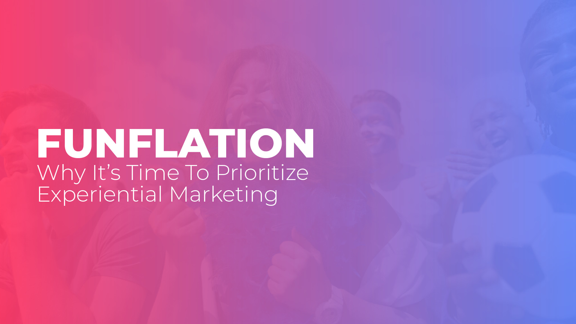 CJGrant Funflation why its time to prioritize experiential marketing featured image 1920x1080 1